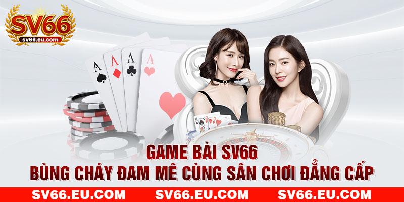 Game bài SV66 - Bùng cháy đam mê Game bài SV66 - Bùng cháy đam mê